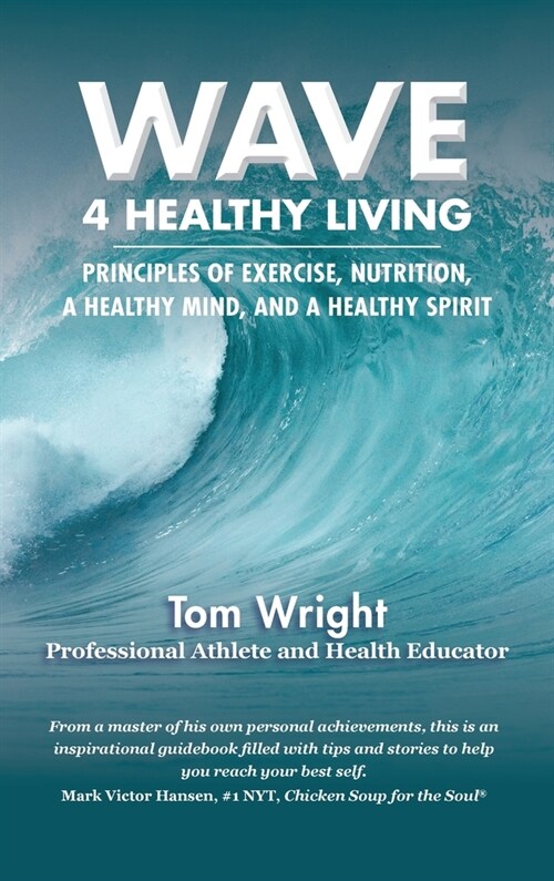 Wave 4 Healthy Living: Principles of Exercise, Nutrition, a Healthy Mind, and a Healthy Spirit (Hardcover)