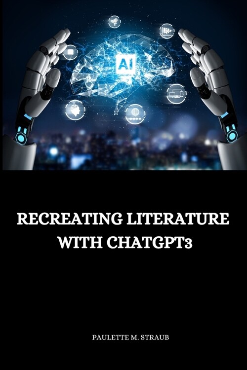 Recreating literature with ChatGPT3 (Paperback)