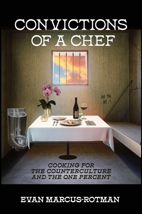 Convictions of a Chef: Cooking for the Counterculture and the One Percent (Paperback)