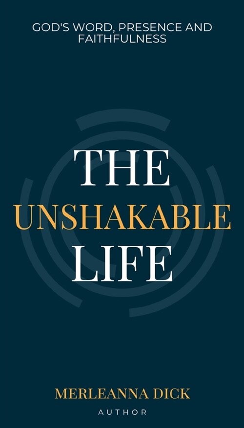 The Unshakable Life: Gods Word, Presence and Faithfulness (Paperback)