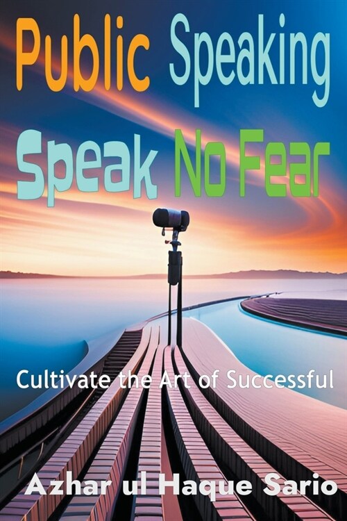 Speak No Fear: Cultivate the Art of Successful Public Speaking (Paperback)