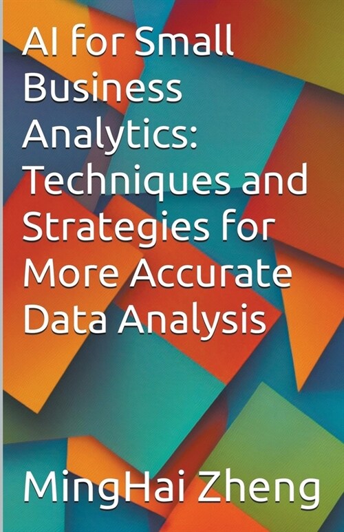 AI for Small Business Analytics: Techniques and Strategies for More Accurate Data Analysis (Paperback)
