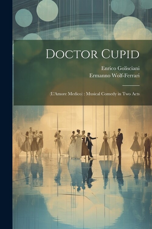 Doctor Cupid: (LAmore Medico): Musical Comedy in Two Acts (Paperback)