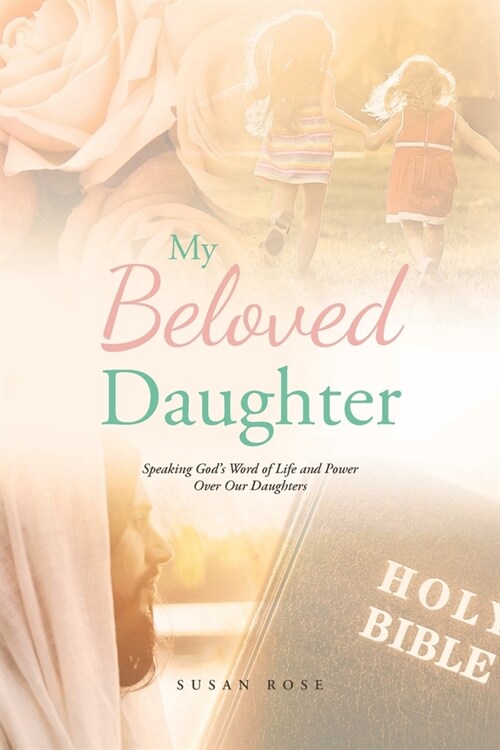 My Beloved Daughter: Speaking Gods Word of Life and Power Over Our Daughters (Paperback)