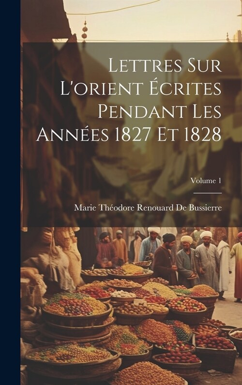 Lettres Sur Lorient ?rites Pendant Les Ann?s 1827 Et 1828; Volume 1 (Hardcover)