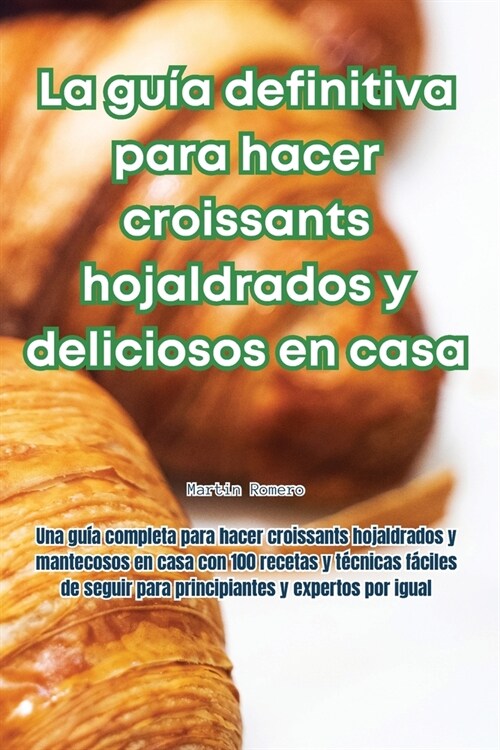 La gu? definitiva para hacer croissants hojaldrados y deliciosos en casa (Paperback)