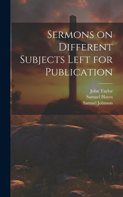 Sermons on Different Subjects Left for Publication (Hardcover)