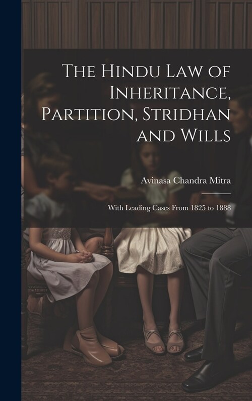The Hindu Law of Inheritance, Partition, Stridhan and Wills: With Leading Cases From 1825 to 1888 (Hardcover)