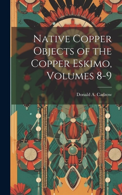 Native Copper Objects of the Copper Eskimo, Volumes 8-9 (Hardcover)