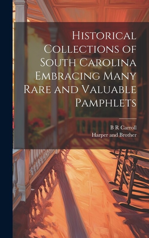 Historical Collections of South Carolina Embracing Many Rare and Valuable Pamphlets (Hardcover)