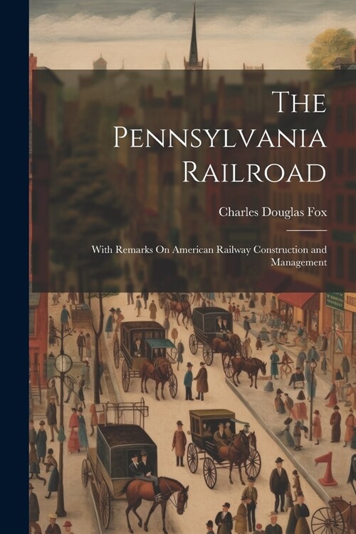 The Pennsylvania Railroad: With Remarks On American Railway Construction and Management (Paperback)