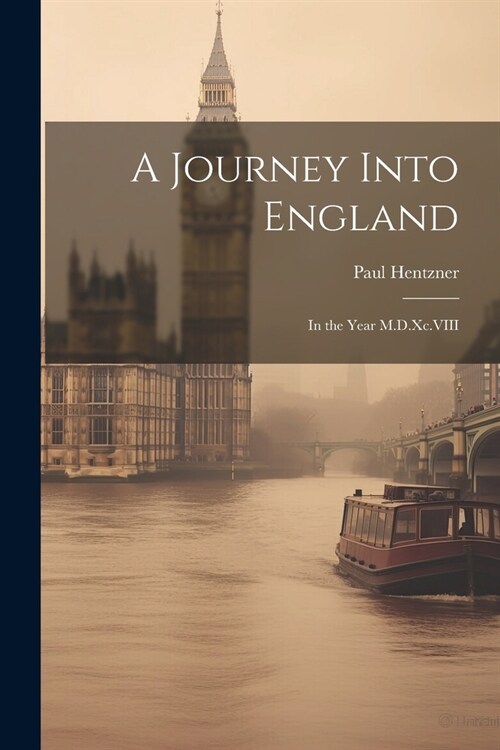 A Journey Into England: In the Year M.D.Xc.VIII (Paperback)