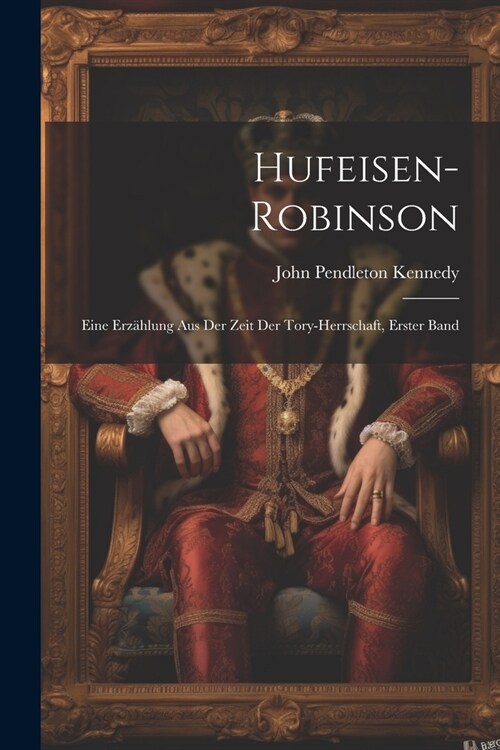 Hufeisen-Robinson: Eine Erz?lung Aus Der Zeit Der Tory-Herrschaft, Erster Band (Paperback)