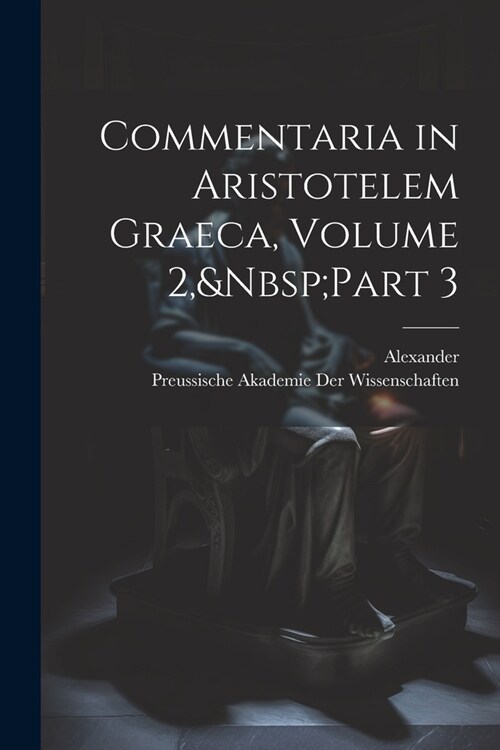Commentaria in Aristotelem Graeca, Volume 2, Part 3 (Paperback)