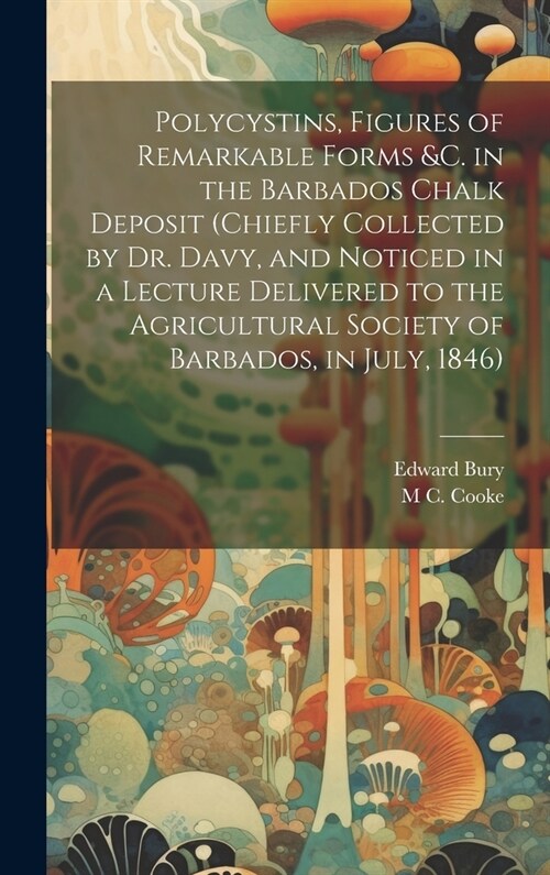 Polycystins, Figures of Remarkable Forms &c. in the Barbados Chalk Deposit (chiefly Collected by Dr. Davy, and Noticed in a Lecture Delivered to the A (Hardcover)