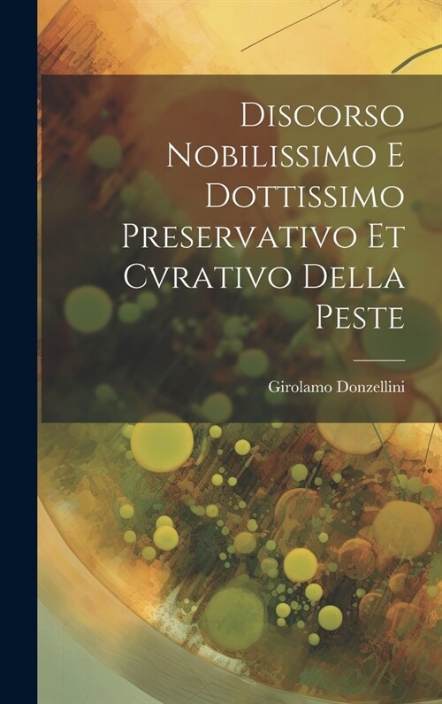 Discorso Nobilissimo E Dottissimo Preservativo Et Cvrativo Della Peste (Hardcover)