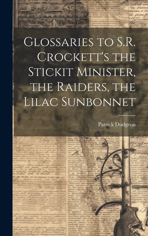 Glossaries to S.R. Crocketts the Stickit Minister, the Raiders, the Lilac Sunbonnet (Hardcover)