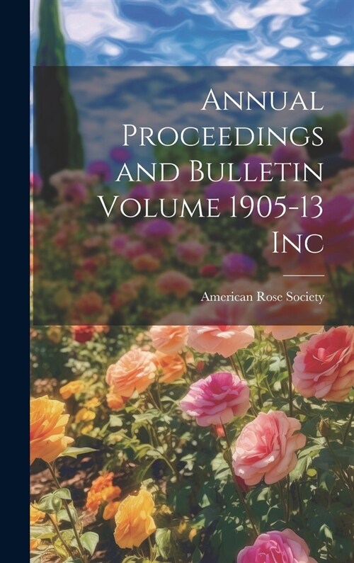 Annual Proceedings and Bulletin Volume 1905-13 Inc (Hardcover)
