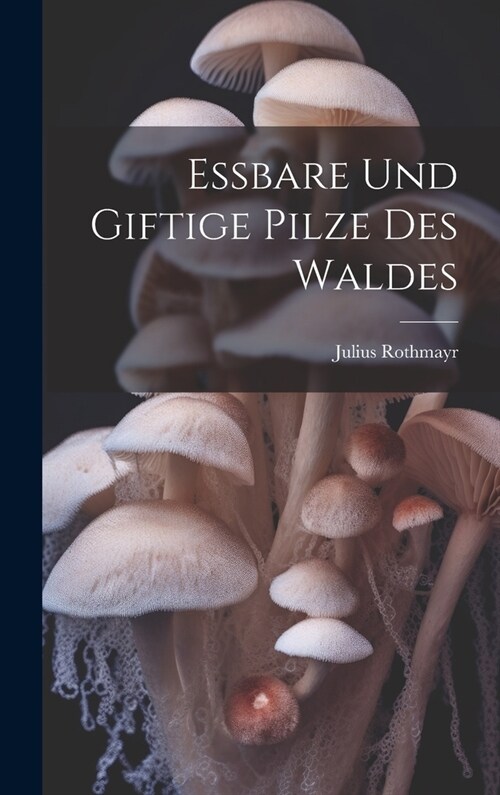 Essbare und giftige Pilze des Waldes (Hardcover)
