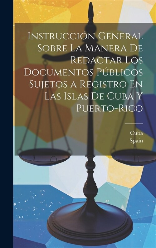 Instrucci? General Sobre La Manera De Redactar Los Documentos P?licos Sujetos a Registro En Las Islas De Cuba Y Puerto-Rico (Hardcover)