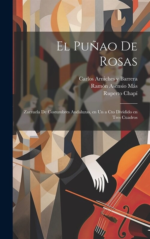 El pu?o de rosas: Zarzuela de costumbres andaluzas, en un a cto dividido en tres cuadros (Hardcover)