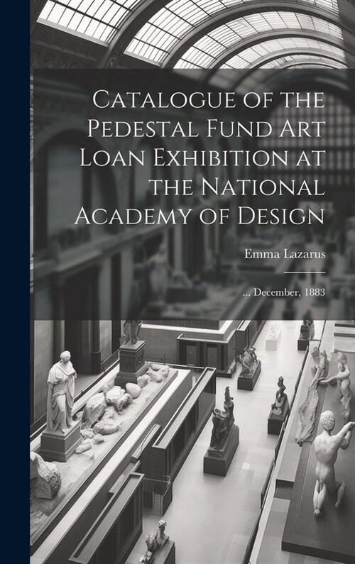 Catalogue of the Pedestal Fund art Loan Exhibition at the National Academy of Design: ... December, 1883 (Hardcover)