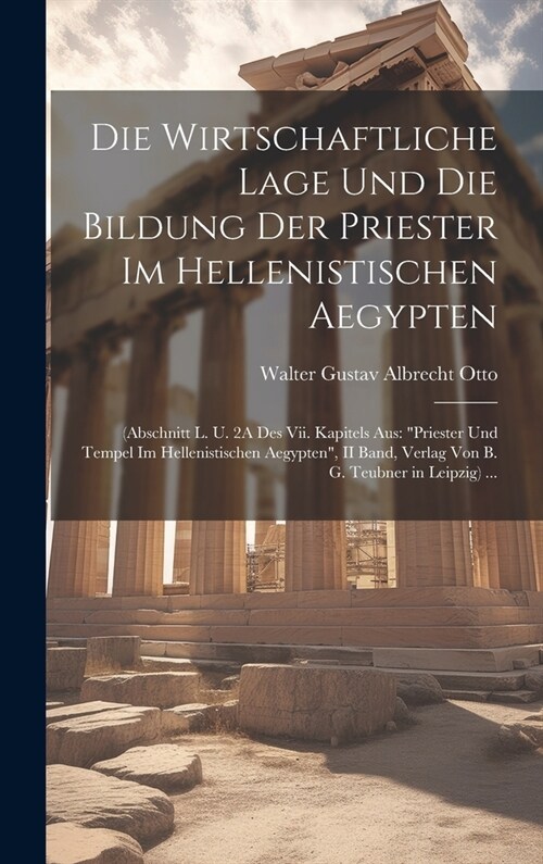 Die Wirtschaftliche Lage Und Die Bildung Der Priester Im Hellenistischen Aegypten: (Abschnitt L. U. 2A Des Vii. Kapitels Aus: Priester Und Tempel Im (Hardcover)