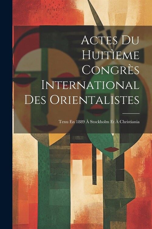 Actes Du Huit?me Congr? International Des Orientalistes: Tenu En 1889 ?Stockholm Et ?Christiania (Paperback)