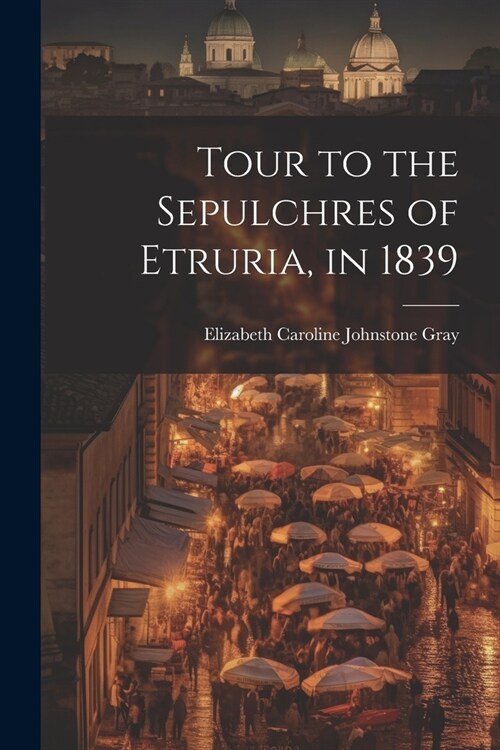 Tour to the Sepulchres of Etruria, in 1839 (Paperback)