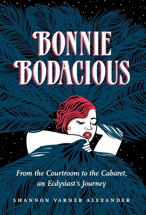 Bonnie Bodacious: From the Courtroom to the Cabaret, an Ecdysiasts Journey (Hardcover)