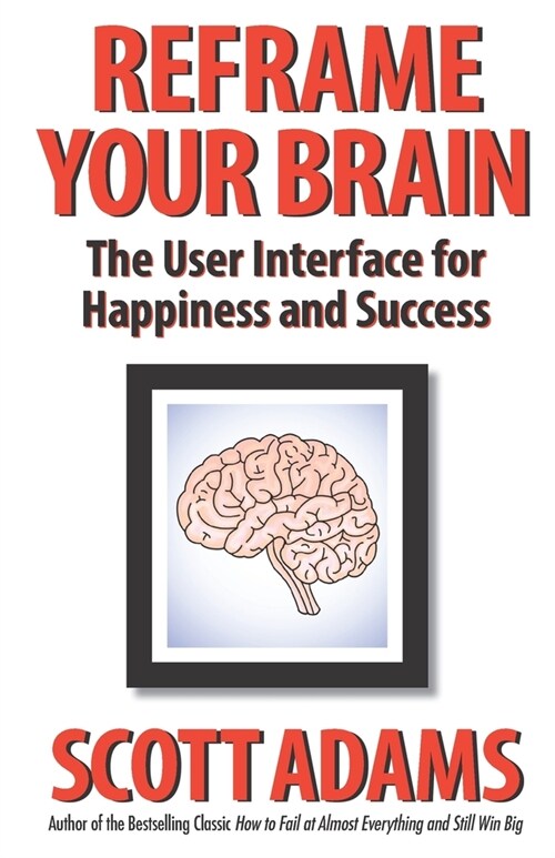 Reframe Your Brain: The User Interface for Happiness and Success (Paperback)