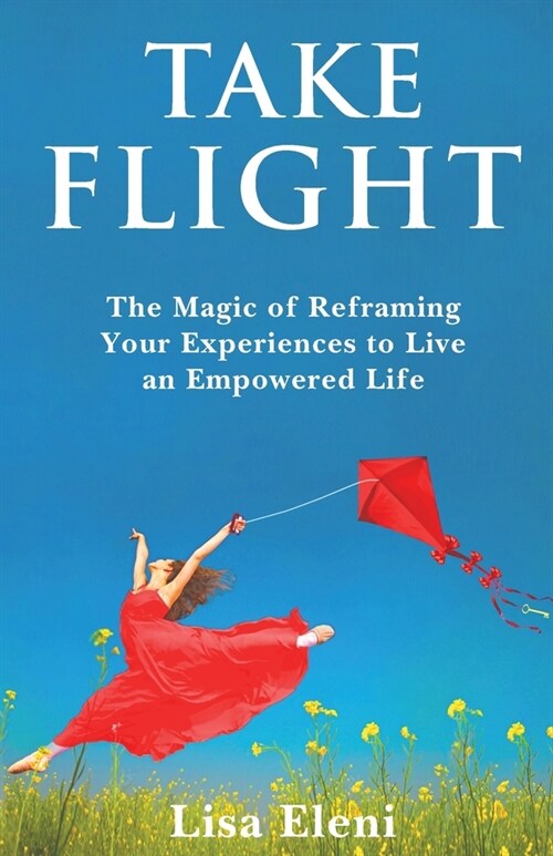 Take Flight: The Magic of Reframing Your Experiences to Live an Empowered Life (Paperback)