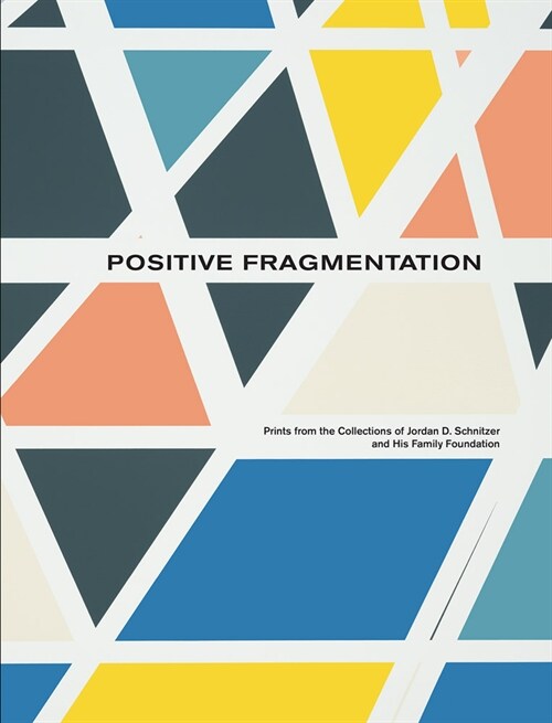 Positive Fragmentation: From the Collections of Jordan D. Schnitzer and His Family Foundation (Hardcover)