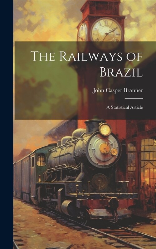 The Railways of Brazil: A Statistical Article (Hardcover)