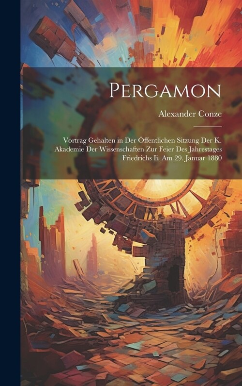 Pergamon: Vortrag Gehalten in Der ?fentlichen Sitzung Der K. Akademie Der Wissenschaften Zur Feier Des Jahrestages Friedrichs I (Hardcover)