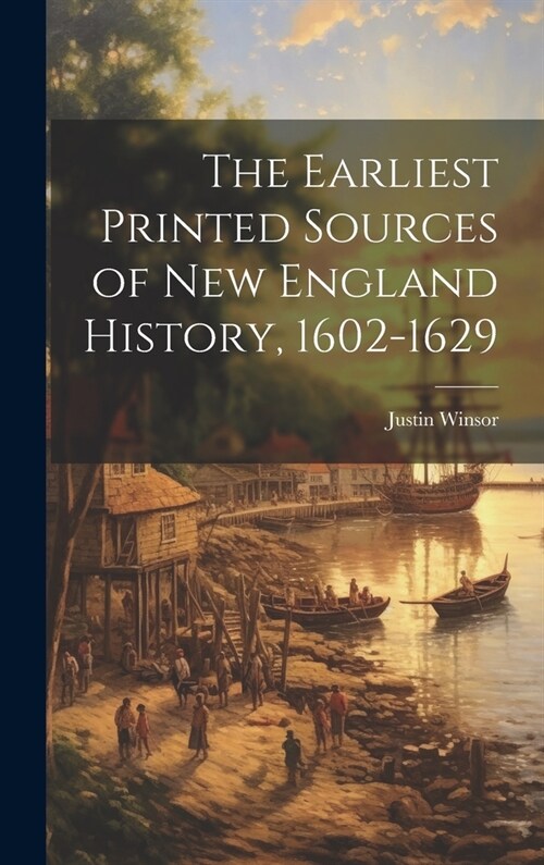 The Earliest Printed Sources of New England History, 1602-1629 (Hardcover)