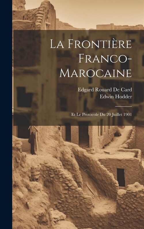 La Fronti?e Franco-Marocaine: Et Le Protocole Du 20 Juillet 1901 (Hardcover)