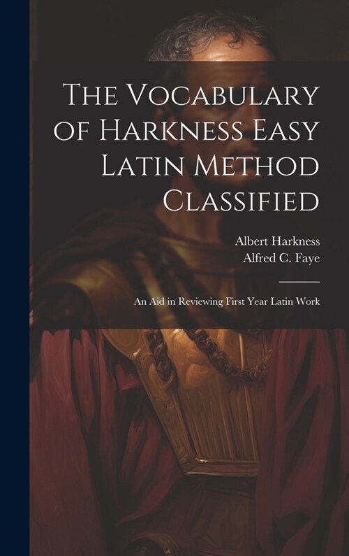 The Vocabulary of Harkness Easy Latin Method Classified: An Aid in Reviewing First Year Latin Work (Hardcover)