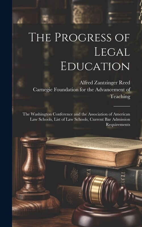 The Progress of Legal Education: The Washington Conference and the Association of American Law Schools, List of Law Schools, Current Bar Admission Req (Hardcover)