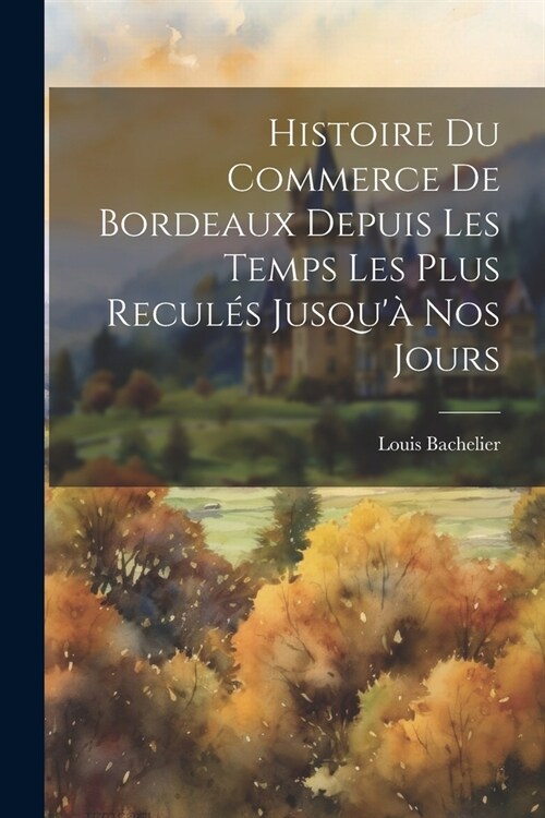 Histoire Du Commerce De Bordeaux Depuis Les Temps Les Plus Recul? Jusqu?Nos Jours (Paperback)