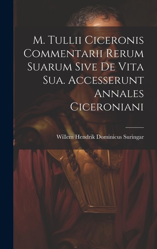 M. Tullii Ciceronis Commentarii Rerum Suarum Sive De Vita Sua. Accesserunt Annales Ciceroniani (Hardcover)