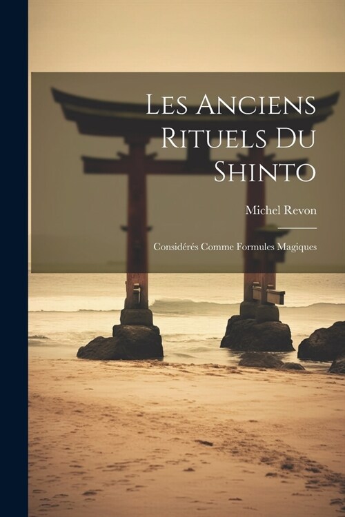 Les Anciens Rituels Du Shinto: Consid?? Comme Formules Magiques (Paperback)