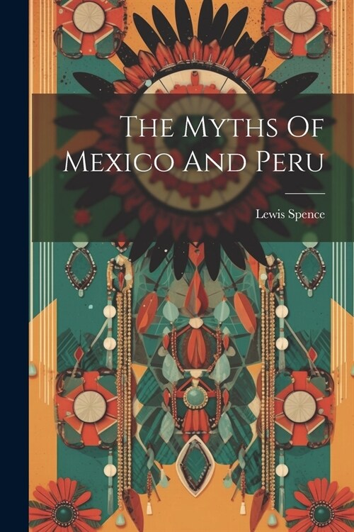 The Myths Of Mexico And Peru (Paperback)