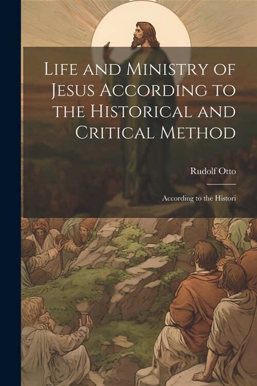 Life and Ministry of Jesus According to the Historical and Critical Method: According to the Histori (Paperback)