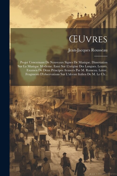 OEuvres: Projet Concernant De Nouveaux Signes De Musique. Dissertation Sur La Musique Moderne. Essai Sur Lorigine Des Langues. (Paperback)