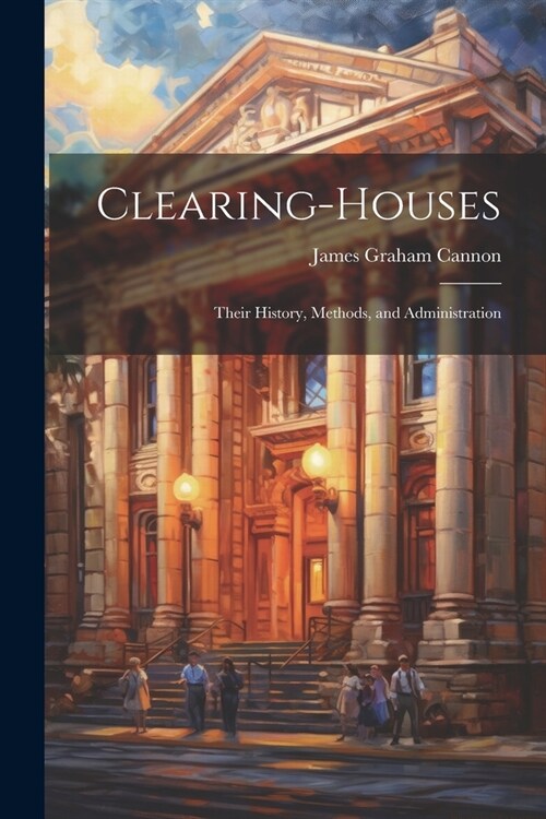 Clearing-Houses: Their History, Methods, and Administration (Paperback)