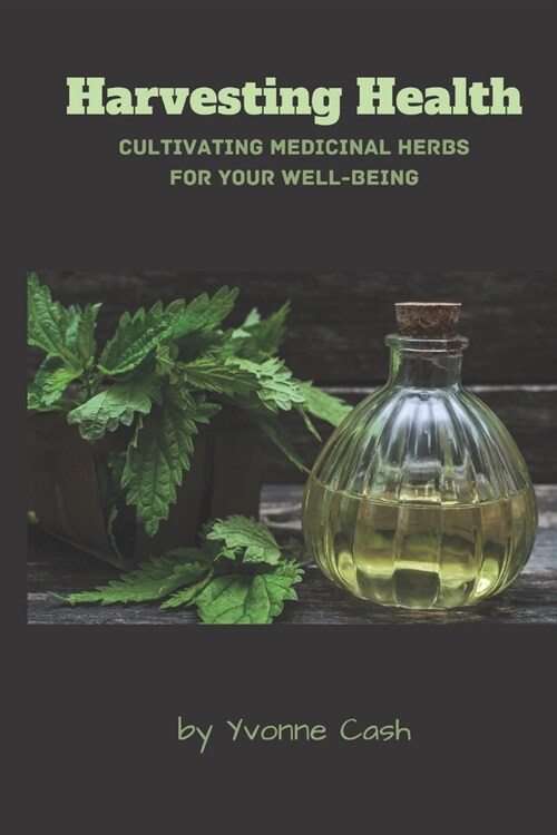 Harvesting Health: Cultivating Medicinal Herbs for Your Well-Being (Paperback)