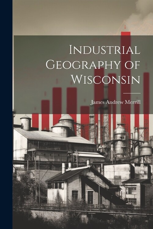 Industrial Geography of Wisconsin (Paperback)