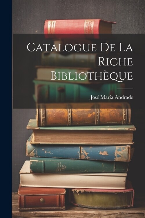 Catalogue De La Riche Biblioth?ue (Paperback)