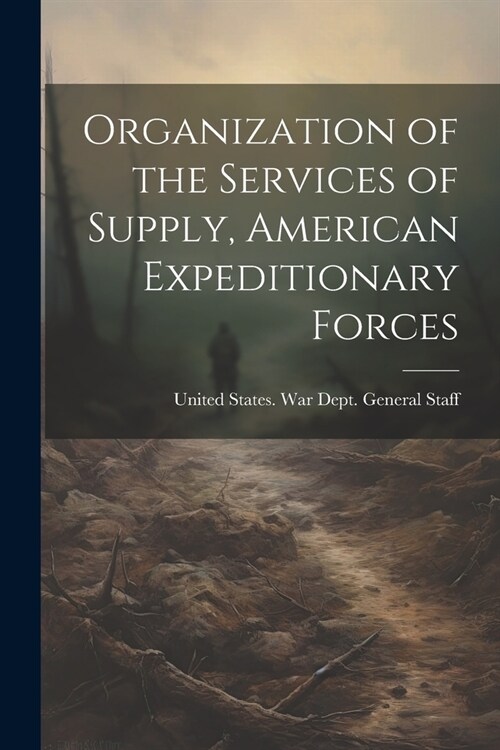 Organization of the Services of Supply, American Expeditionary Forces (Paperback)